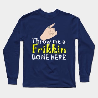 Throw me a Frikkin Bone Here Long Sleeve T-Shirt